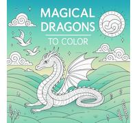 Magical Dragons to Color: Immerse Yourself in Enchanting Dragon Art for Relaxation and Creativity