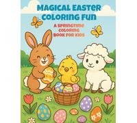 Magical Easter Coloring Fun: A Springtime Coloring Book for Kids Ages 3-8 with Bunnies, Chicks, Lambs & Animal Friends | Easter Eggs, Flowers & Holiday Fun (Magical Coloring Fun)