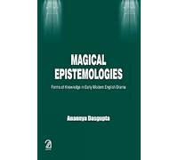 Magical Epistemologies: Forms of Knowledge in Early Modern English Drama