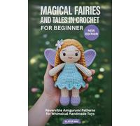 Magical Fairies and Tales in Crochet for Beginner: Reversible Amigurumi Patterns for Whimsical Handmade Toys