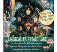 Magical Fairytale Land: The coloring book for adults and teenagers - relaxation, fantasy and stress relief with fairies, dwarves, fairytale houses, ... with felt-tip pens or alcohol markers