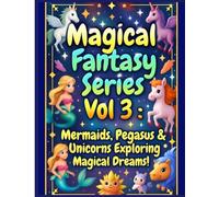 Magical Fantasy Vol 3: Mermaids, Pegasus & Unicorns Exploring Magical Dreams