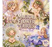 Magical Flower Fairies Coloring Book: 40 Enchanting Botanical Fantasy Illustrations for Adults and Teens to Enjoy for Stress Relief, Relaxation, and Creative Escape