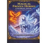 Magical Frozen Horses: Coloring Book . Ice &Fires Fantasy Creatures