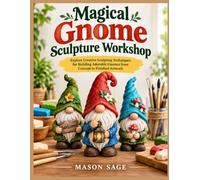 MAGICAL GNOME SCULPTURE WORKSHOP: Explore Creative Sculpting Techniques for Building Adorable Gnomes from Concept to Finished Artwork