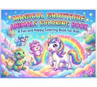 Magical Gratitude Animals Coloring Book for Kids: A Fun and Positive Coloring Book with Unicorns, Dragons and Fantasy Creatures to Teach Thankfulness and Joy