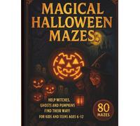 Magical Halloween Mazes: 80 Terrifying Mazes for kids and teens ages 6-12. Help Witches, Ghosts and Pumpkins Find Their Way!: Fun and Spooky Mazes for Parties, Gifts, and Family Games