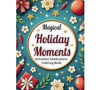 Magical Holiday Moments: 54 Festive Celebrations Coloring Book: Year-Round Celebration Artwork | From Christmas to Halloween, Birthdays to Anniversaries