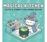 Magical Kitchen: Cute and Comfy Coloring Book: Relaxing Coloring Pages for Adults, Teens and Kids with Food, Animals and Cozy Scenes.