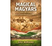 Magical Magyars and Beyond: Hungary's Search for a Second Golden Age