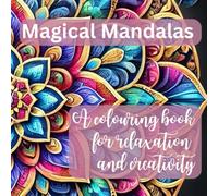 Magical Mandalas - a colouring book for relaxation and creativity