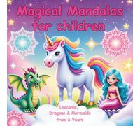 Magical Mandalas for Children - Unicorns, Dragons & Mermaids: A creative coloring book to spark imagination, mindfulness and focus - for kids aged 6 and up