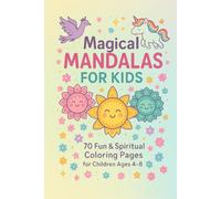 Magical Mandalas for Kids: A Coloring Book for Ages 4-8: 70 Fun & Spiritual Coloring Pages with Smiling Serene, Unicorns, and More