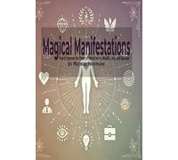 Magical Manifestations: How to Harness the Power of Intentions for Wealth, Love, and Success