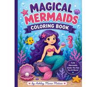 Magical Mermaids Coloring Book: By: Ashley Marie Matias