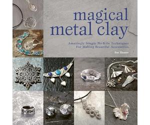 Magical Metal Clay: Amazingly Simple No-Kiln Techniques for Making Beautiful Accessories