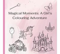 Magical Moments: A Girls' Colouring Adventure Ages 1-12"