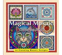 Magical Mosaic: 50 Amazing Mosaic Design Patterns Featuring Mandalas, Nature, Animals, Florals & Geometric Patterns - A Relaxing Adult Coloring Book ... Relief, Mindfulness & Creative Inspiration