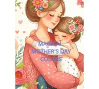 Magical Mother's Day Colors: A Fun and Creative Gift for Mommy - Includes Sweet Illustrations, Easy-to-Color Pages, and Personal Appreciation Tokens
