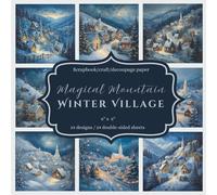 Magical Mountain Winter Village: Scrapbook, craft, decoupage paper, 24 designs, 24 double-sided sheets, 6'' x 6''