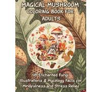Magical Mushroom Coloring Book for Adults: 40 Enchanted Fungi Illustrations and Fun Mycology Facts for Mindfulness, Relaxation and Creative Stress Relief
