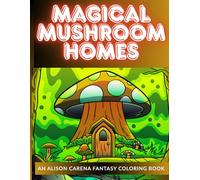 Magical Mushroom Homes - A Whimsical Forest Houses Coloring Boook: Featuring 30 Hand-drawn Enchanting Illustrations Of Tiny Forest Abodes With Fairies, Pixies, Gnomes And Woodland Animals
