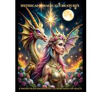 Magical Mythical Creatures: A Fantasy Coloring Book for Adults: Featuring Black Background Pages for Stress Relief and Creativity