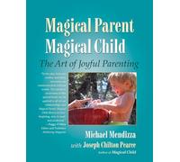 Michael Mendizza Joseph Chilton Pearce Magical Parent Magical Child (Tascabile)