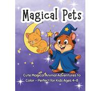 Magical Pets: Cute & Fun Coloring Pages of Enchanted Animals with Wings, Wands, and Whimsical Adventures - Perfect Activity Book for Kids Ages 4-8