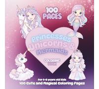 Magical Princess, Unicorn & Mermaid Coloring Book for Kids Ages 4-8: 100 Cute and Easy Coloring Pages for Girls