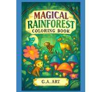 Magical Rainforest Coloring Book: Whimsical Forest Animals, Enchanted Plants & Fantasy Scenes for All Ages - Relaxing, Fun, Easy, Stress Free and Creative Coloring for Kids & Adults