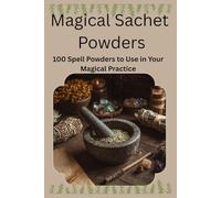Magical Sachet Powders -100 Spell Powders to Use in Your Magical Practice: Folk Magic, Witchcraft, Magical Herb Book, Magical Powders, Book of Herbal ... Spiritual Tools and Supplies, Spell book