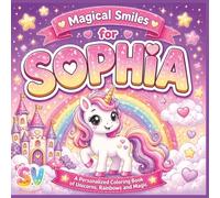 Magical Smiles for Sophia: A Personalized Coloring Book of Unicorns, Rainbows and Magic