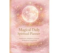 Magical Spiritual Planner 2026: A Daily Journal for Manifestation, Mindfulness, Gratitude, Moon Phases, and Intentional Living