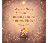 Magical Story Adventures: Breanna and the Rainbow Flower.