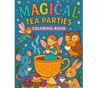 Magical Tea Parties Coloring Book: Whimsical Fairies, Enchanted Animals & Cozy Teacup Scenes to Color and Enjoy