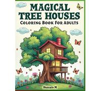 Magical Tree Houses Coloring Book For Adults: Calming and Whimsical Collection of Treehouse Designs for Stress Relief, Mindfulness, Creative Relaxation, and Peaceful Coloring.