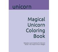 Magical Unicorn Coloring Book: Relaxation and Creativity for Kids and Adults - 60 Unique Unicorn Designs