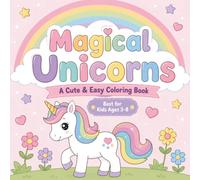 Magical Unicorns: A Cute & Easy Coloring Book for Kids Ages 3-8 Featuring Rainbows, Castles, Playful Adventures, and Adorable Unicorn Friends