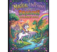Magical Unicorns and Dragons Coloring Book: Enchanting Adventures for Kids: Whimsical Journey with Easy-to-Color Designs for Young Artists and Imaginative Fun