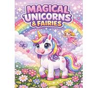 Magical Unicorns and Fairies Colouring Book: Fun and Easy Colouring Pages for Ages 5-8 Featuring Unicorns, Fairies, Rainbows, Butterflies, Flowers, Hearts and Cute Fantasy Scenes