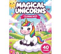 MAGICAL UNICORNS COLORING BOOK: 40 Cute Unicorn Coloring Pages Filled with Magic, Friendship, Rainbows, Castles & Fun Adventures, 40 Magical Unicorn Adventures with Big, Simple Designs