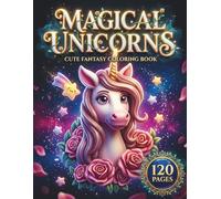 Magical Unicorns: Cute Fantasy Coloring Book for Kids and Adults with 120 Pages featuring Space Unicorns, Floral Ponies, and Magical Animals for Stress Relief