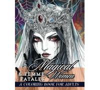 Magical Women & Femme Fatales: A Coloring Book for Adults: Halloween Calm & Color: Spooky Beauties and Dark Fantasy Women to Relax for Adults & Teens