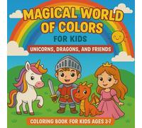 Magical World of Colors: Unicorns, Dragons, and Friends: A Whimsical Coloring Adventure for Children Ages 3-7