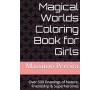 Magical Worlds Coloring Book for Girls: Over 500 Drawings of Nature, Friendship & Superheroines