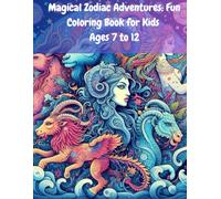 Magical Zodiac Adventures: Fun Coloring Book for Kids Ages 7 to 12: With Cute Zodiac Sign Characters, Educational Stories, and Universe-Inspired Color Palettes
