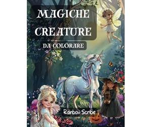 Magiche Creature da Colorare: Libro da Colorare per Bambine e Ragazze con Dolcissime Fatine, Sorridenti Sirene, Piccole Streghette, Fantastici Unicorni e Adorabili Principesse