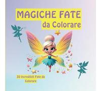 Magiche Fate da Colorare: 30 Disegni Incantati per Tutte le Età - Un Viaggio Rilassante nel Mondo delle Fate