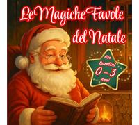 Magiche Favole di Natale per Bambini 0-5 Anni: 40 Dolcissime Storie per Vivere Insieme la Magia del Natale